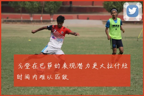 戈登在巴萨的表现潜力更大拉什短时间内难以匹敌